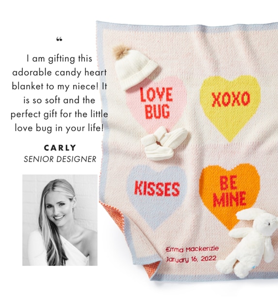 I am gifting this adorable candy heart blanket to my niece! It is so soft and the perfect gift for the little love bug in your life! - CARLY, SENIOR DESIGNER