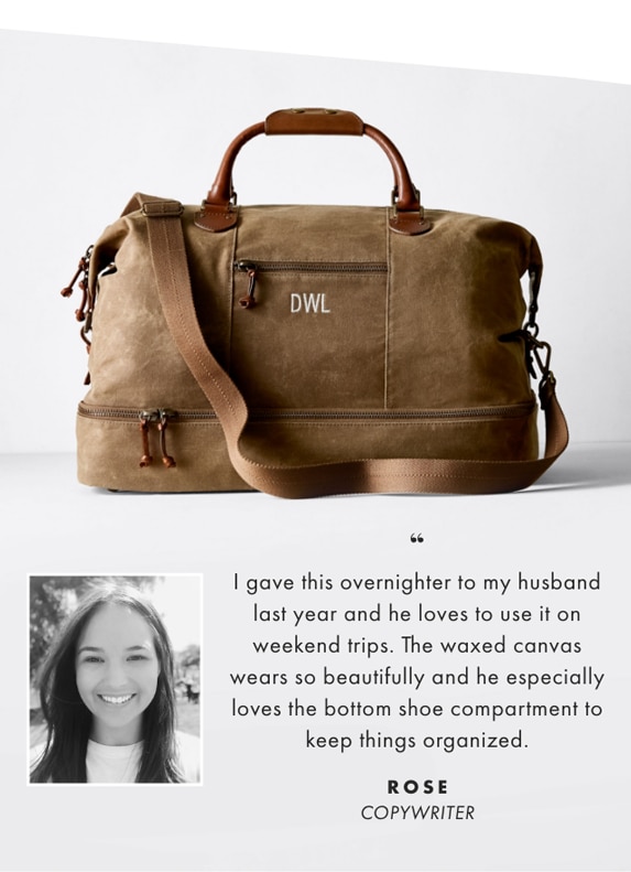 I gave this overnighter to my husband last year and he loves to use it on weekend trips. The waxed canvas wears so beautifully and he especially loves the bottom shoe compartment to keep things organized. - ROSE, COPYWRITER
