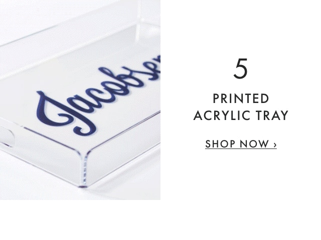 5. PRINTED ACRYLIC TRAY - SHOP NOW ›