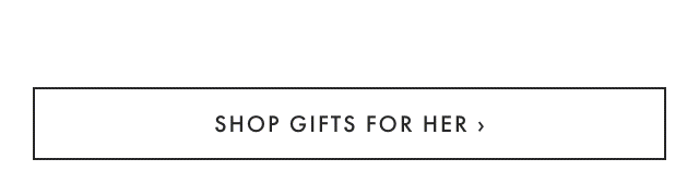 SHOP GIFTS FOR HER ›