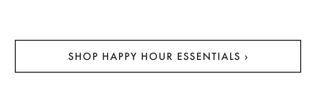 SHOP HAPPY HOUR ESSENTIALS ›