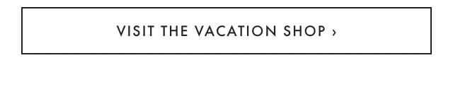 VISIT THE VACATION SHOP ›