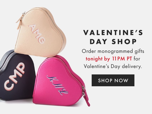VALENTINE’S DAY SHOP - Order monogrammed gifts with Standard Shipping by Saturday, 2/5. - SHOP NOW