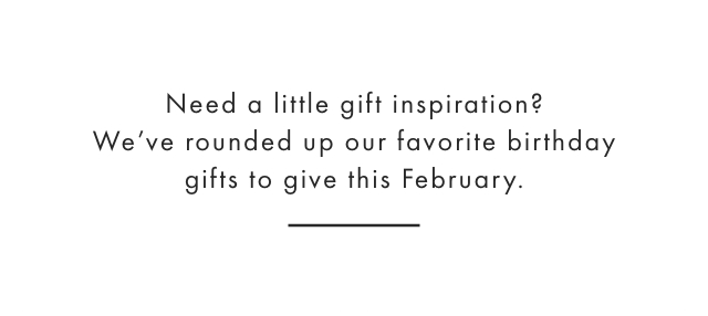 Need a little gift inspiration? We’ve rounded up our favorite birthday gifts to give this February.