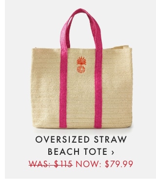 OVERSIZED STRAW BEACH TOTE › WAS: $115 NOW: $79.99