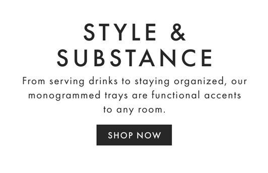 STYLE & SUBSTANCE - From serving drinks to staying organized, our monogrammed trays are functional accents to any room. - SHOP NOW