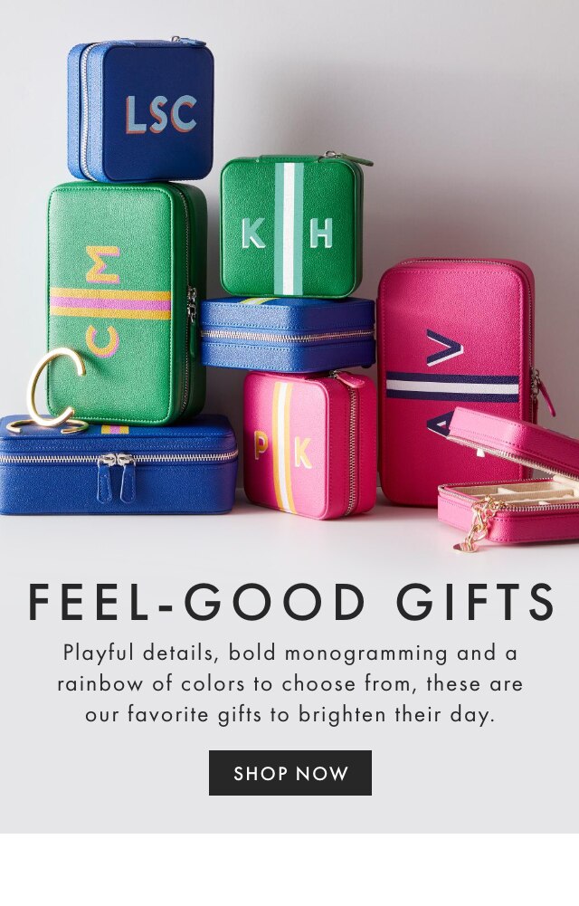 FEEL-GOOD GIFTS - Playful details, bold monogramming and a rainbow of colors to choose from, these are our favorite gifts to brighten their day. - SHOP NOW