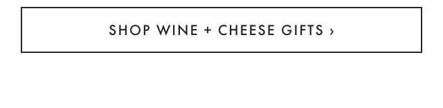 SHOP WINE + CHEESE GIFTS ›