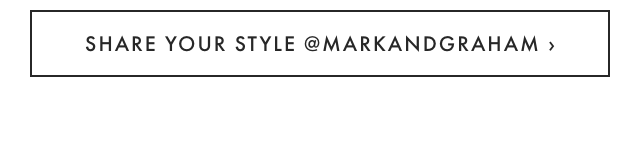 SHARE YOUR STYLE @MARKANDGRAHAM ›