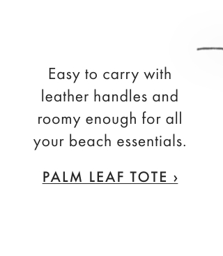 Easy to carry with leather handles and roomy enough for all your beach essentials. - PALM LEAF TOTE ›