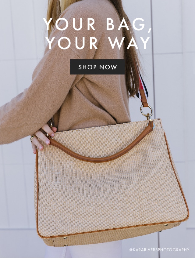 YOUR BAG, YOUR WAY - SHOP NOW