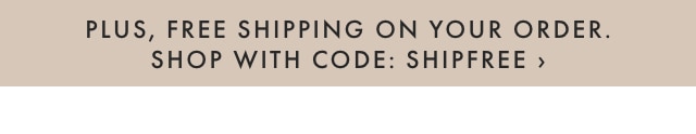 PLUS, FREE SHIPPING ON YOUR ORDER. - SHOP WITH CODE: SHIPFREE ›