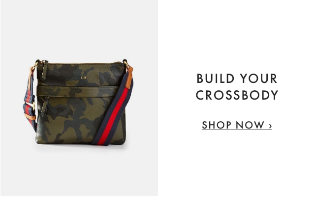 BUILD YOUR CROSSBODY - SHOP NOW ›