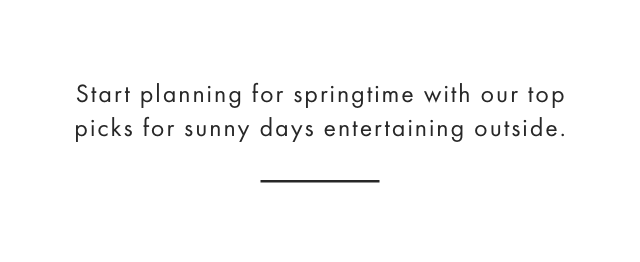 Start planning for springtime with our top picks for sunny days entertaining outside.