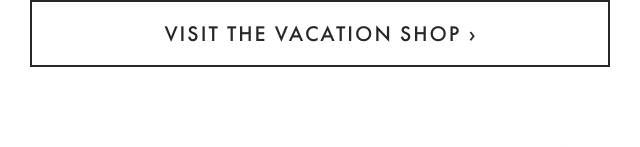 VISIT THE VACATION SHOP ›
