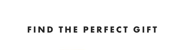 FIND THE PERFECT GIFT