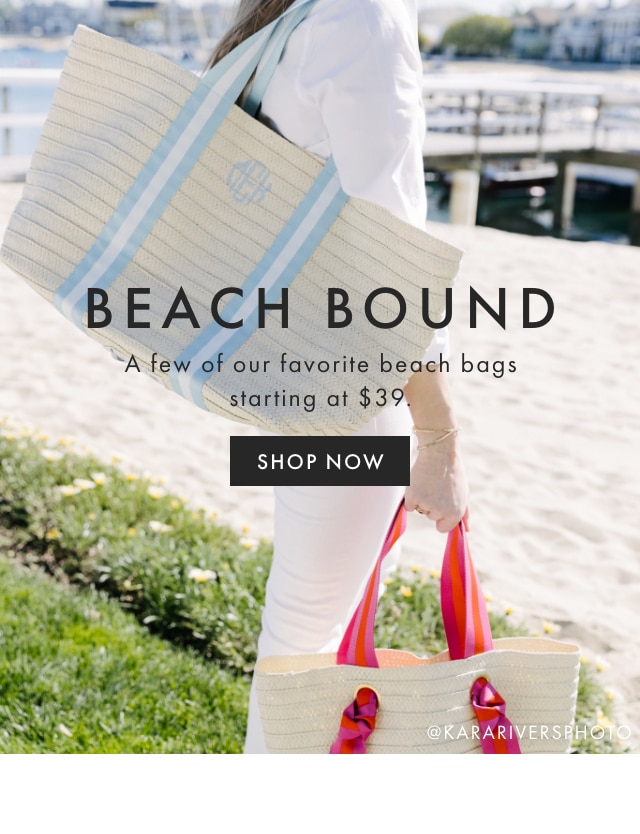 BEACH BOUND - A few of our favorite beach bags starting at $39. - SHOP NOW
