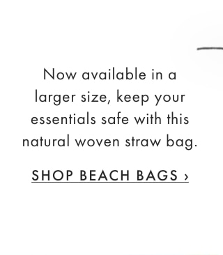 Now available in a larger size, keep your essentials safe with this natural woven straw bag. - SHOP BEACH BAGS ›