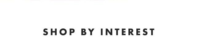 SHOP BY INTEREST