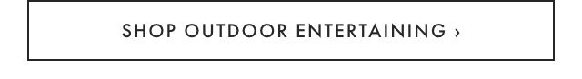 SHOP OUTDOOR ENTERTAINING ›