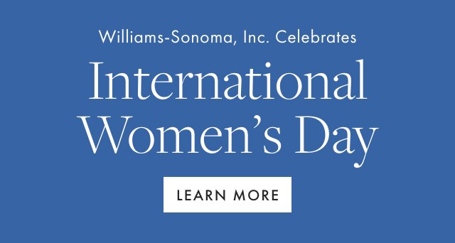 Williams-Sonoma, Inc. Celebrates International Women’s Day - LEARN MORE