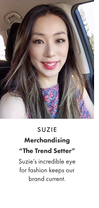 SUZIE - Merchandising “The Trend Setter” - Suzie’s incredible eye for fashion keeps our brand current.