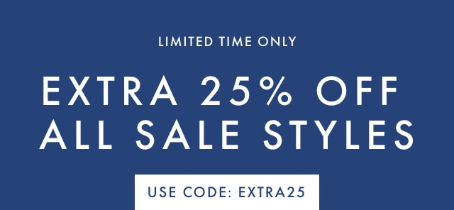 LIMITED TIME ONLY - EXTRA 25% OFF ALL SALE STYLES - USE CODE: EXTRA25