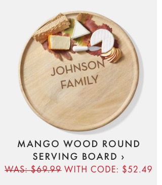 MANGO WOOD ROUND SERVING BOARD › WAS: $69.99 - WITH CODE: $52.49