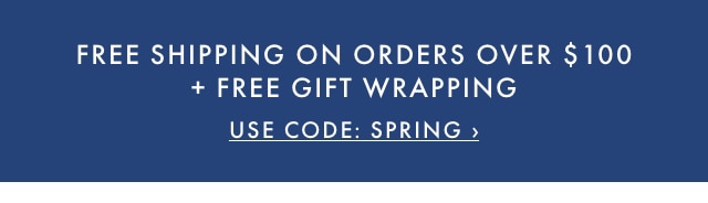 FREE SHIPPING ON ORDERS OVER $100 + FREE GIFT WRAPPING - USE CODE: SPRING ›