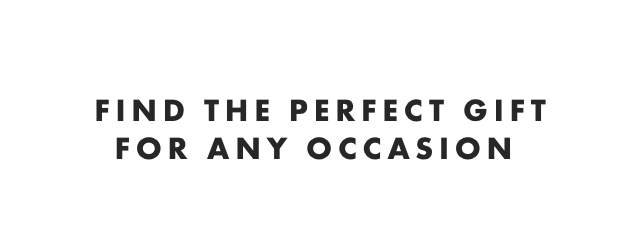 FIND THE PERFECT GIFT FOR ANY OCCASION 