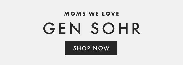 MOMS WE LOVE - GEN SOHR - SHOP NOW
