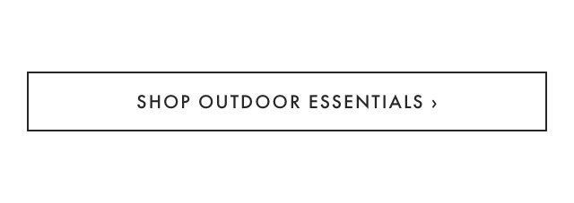 SHOP OUTDOOR ESSENTIALS ›