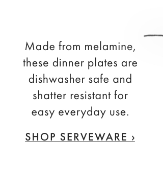 Made from melamine, these dinner plates are dishwasher safe and shatter resistant for easy everyday use. - SHOP SERVEWARE ›