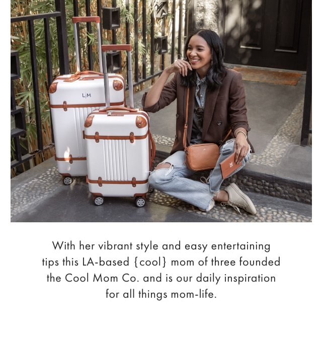With her vibrant style and easy entertaining tips this LA-based {cool} mom of three founded the Cool Mom Co and is our daily inspiration for all things mom-life.