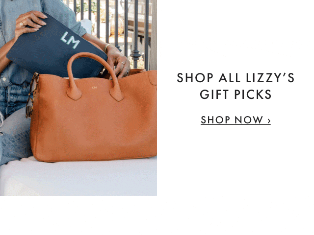 SHOP ALL LIZZY’S GIFT PICKS - SHOP NOW ›