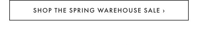SHOP THE SPRING WAREHOUSE SALE ›