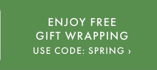 ENJOY FREE GIFT WRAPPING - USE CODE: SPRING ›