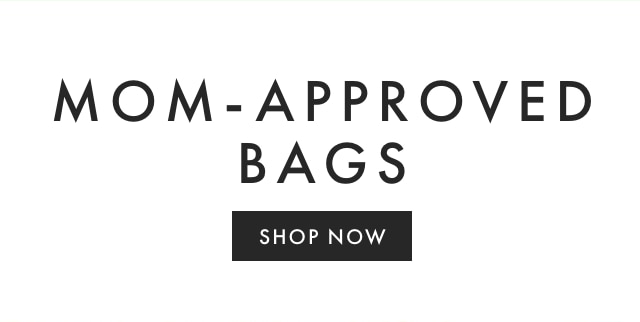 MOM-APPROVED BAGS - SHOP NOW
