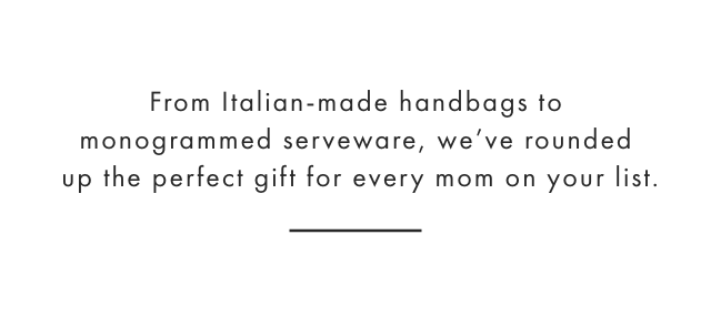 From Italian-made handbags to monogrammed serveware, we’ve rounded up the perfect gift for every mom on your list.