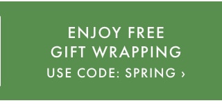 ENJOY FREE GIFT WRAPPING - USE CODE: SPRING ›