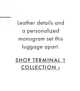 Leather details and a personalized monogram set this luggage apart. - SHOP TERMINAL 1 COLLECTION ›