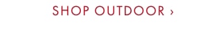 SHOP OUTDOOR ›