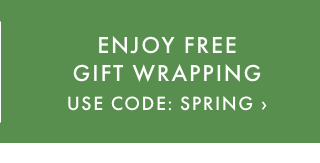 ENJOY FREE GIFT WRAPPING - USE CODE: SPRING ›