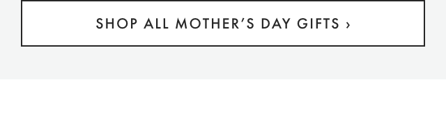 SHOP ALL MOTHER’S DAY GIFTS ›