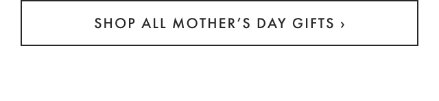 SHOP ALL MOTHER’S DAY GIFTS ›