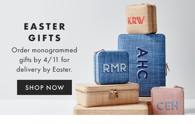 EASTER GIFTS - Order monogrammed gifts by 4/11 for delivery by Easter. - SHOP NOW