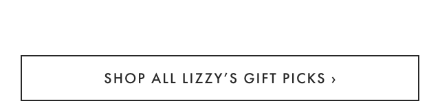 SHOP ALL LIZZY’S GIFT PICKS ›