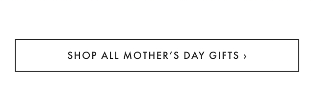 SHOP ALL MOTHER’S DAY GIFTS ›