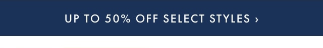 UP TO 50% OFF SELECT STYLES ›