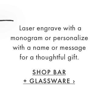 Laser engrave with a monogram or personalize with a name or message for a thoughtful gift. - SHOP BAR + GLASSWARE ›